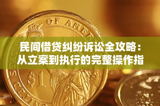 武汉民间借贷纠纷诉讼全攻略：从立案到执行的完整操作指南