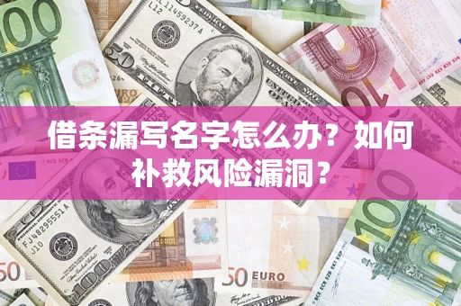 武汉借条漏写名字怎么办？如何补救风险漏洞？