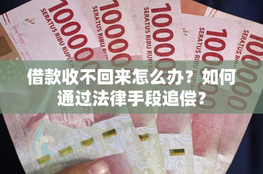 武汉借款收不回来怎么办？如何通过法律手段追偿？