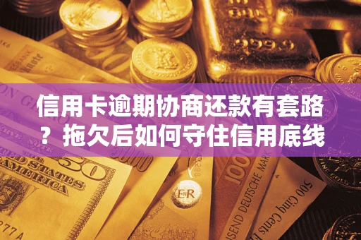 武汉信用卡逾期协商还款有套路？拖欠后如何守住信用底线？