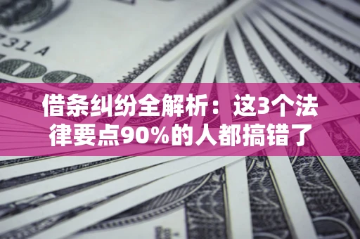 武汉借条纠纷全解析：这3个法律要点90%的人都搞错了