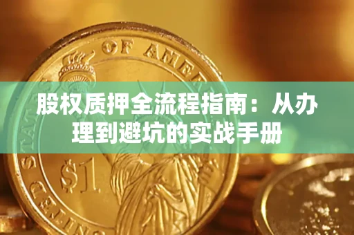 武汉股权质押全流程指南：从办理到避坑的实战手册