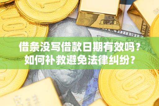 武汉借条没写借款日期有效吗？如何补救避免法律纠纷？