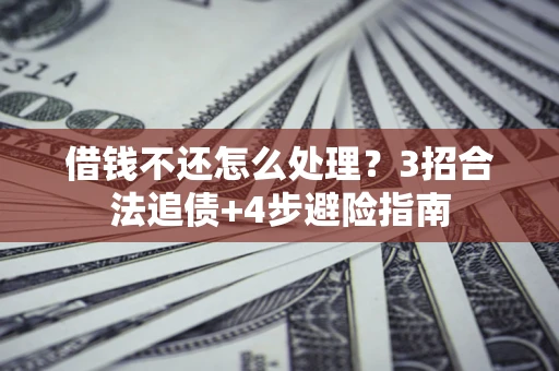 武汉借钱不还怎么处理？3招合法追债+4步避险指南