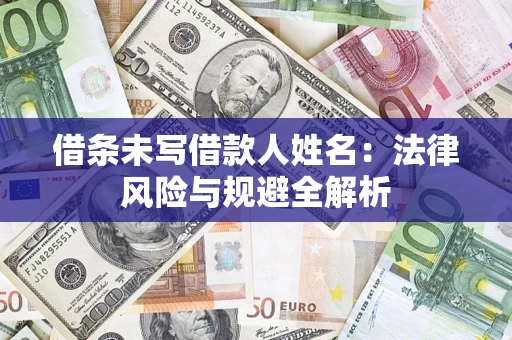 武汉借条未写借款人姓名：法律风险与规避全解析