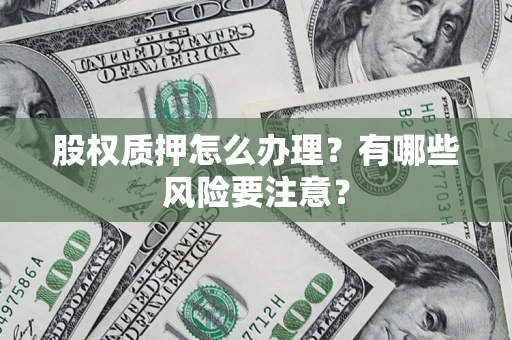 武汉股权质押怎么办理？有哪些风险要注意？