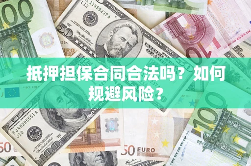 武汉抵押担保合同合法吗？如何规避风险？