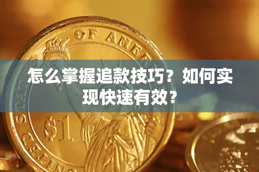 武汉怎么掌握追款技巧？如何实现快速有效？