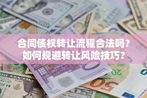武汉合同债权转让流程合法吗？如何规避转让风险技巧？