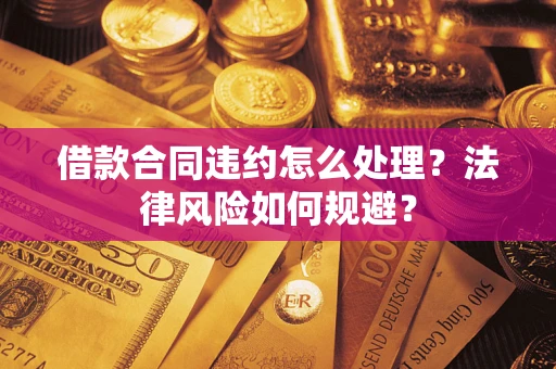 武汉借款合同违约怎么处理？法律风险如何规避？