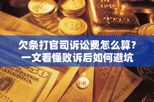 武汉欠条打官司诉讼费怎么算？一文看懂败诉后如何避坑