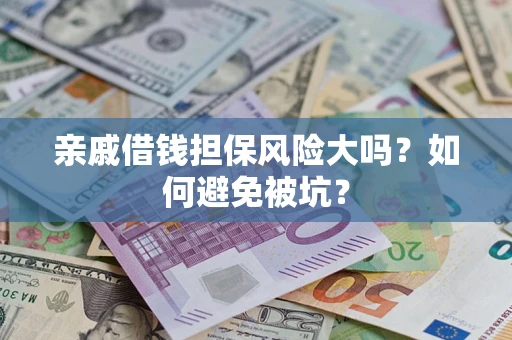 武汉亲戚借钱担保风险大吗？如何避免被坑？
