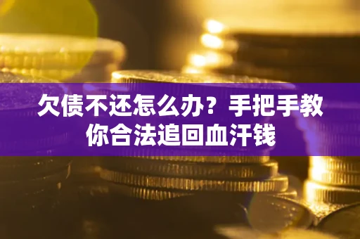 武汉欠债不还怎么办？手把手教你合法追回血汗钱
