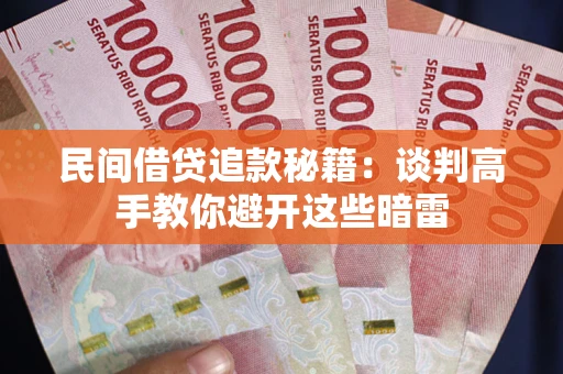 武汉民间借贷追款秘籍：谈判高手教你避开这些暗雷