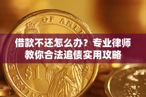 武汉借款不还怎么办？专业律师教你合法追债实用攻略