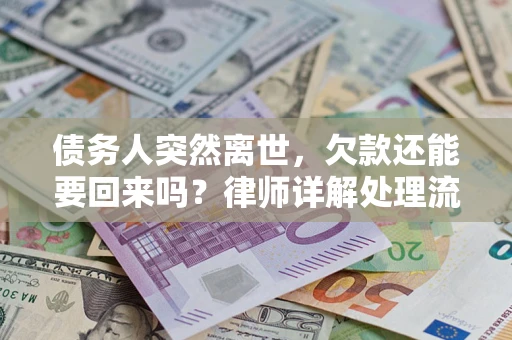 武汉债务人突然离世，欠款还能要回来吗？律师详解处理流程