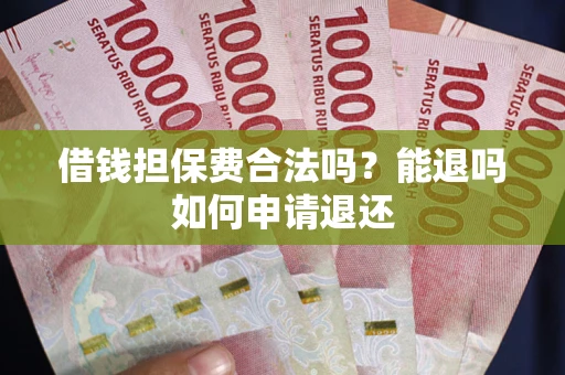 武汉借钱担保费合法吗？能退吗如何申请退还