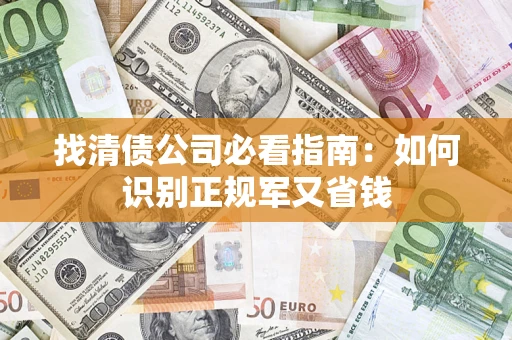 武汉找清债公司必看指南：如何识别正规军又省钱