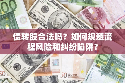 武汉债转股合法吗？如何规避流程风险和纠纷陷阱？